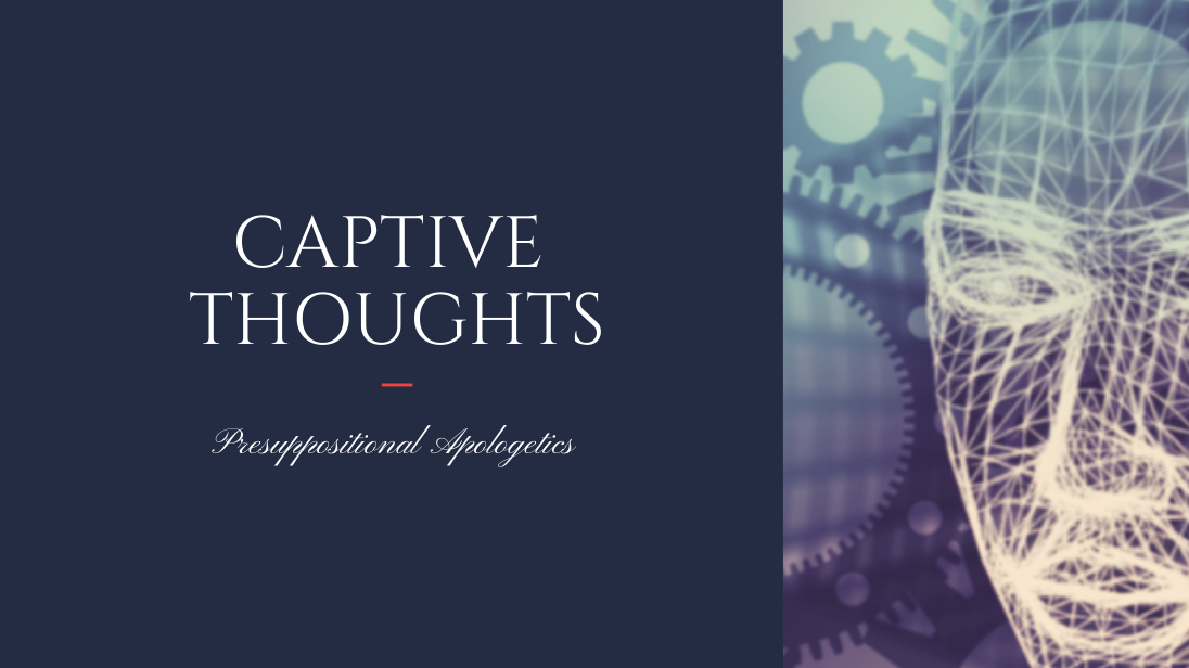 captive thoughts presuppositional apologetics